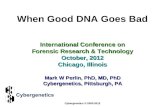 When Good DNA Goes Bad International Conference on Forensic Research & Technology October, 2012 Chicago, Illinois Mark W Perlin, PhD, MD, PhD Cybergenetics,
