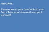 WELCOME. Please open up your notebooks to your Org. X Taxonomy homework and get it stamped!