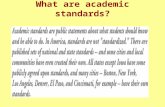 What are academic standards?. What are these statements? What do they mean? Standards describe the goals of schooling, the destinations at which students.