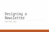 Designing a Newsletter PUBLISHER 2010. Objectives: Designing a Newsletter Why should you create a newsletter? When should you create a newsletter? How.