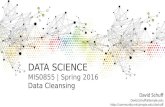 DATA SCIENCE MIS0855 | Spring 2016 Data Cleansing David Schuff