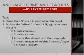LANGUAGE FORMS AND FEATURES Task: 1.Name the LFF used in each advertisement 2.Explain the “effect” of each LFF, eg: how does the LFF: a)Creates humour.