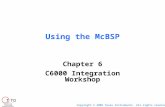 Using the McBSP Chapter 6 C6000 Integration Workshop Copyright © 2005 Texas Instruments. All rights reserved. Technical Training Organization T TO.