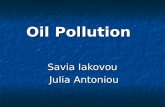 Oil Pollution Savia Iakovou Julia Antoniou Julia Antoniou.