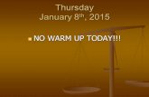 Thursday January 8 th, 2015 NO WARM UP TODAY!!! NO WARM UP TODAY!!!