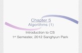 Chapter 5 Algorithms (1) Introduction to CS 1 st Semester, 2012 Sanghyun Park.