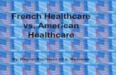 French Healthcare vs. American Healthcare By: Meghan Rocheleau a.k.a. Madeleine.