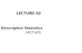 LECTURE 02 Descriptive Statistics MGT 601. Descriptive Statistics Table 1: Wages of 120 workers in Dollars 67 63 57 85 67 60 75 55 67 68 51 54 45 57 64.