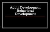 Adult Development Behavioral Development. Adult Development Erikson’s Psychosocial Stages of Adulthood: Young Adulthood-Intimacy vs. Isolation 20 - 40.