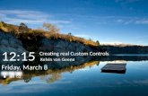 Friday, March 8 Creating real Custom Controls Kelvin van Geene 12:15.