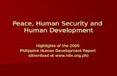 Peace, Human Security and Human Development Highlights of the 2005 Philippine Human Development Report (download at )