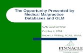 The Opportunity Presented by Medical Malpractice Databases and GLM CAS GLM Seminar October 4, 2004 Robert J. Walling, FCAS, MAAA.