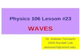 Physics 106 Lesson #23 Dr. Andrew Tomasch 2405 Randall Lab WAVES.