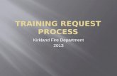 Kirkland Fire Department 2013.  Levels of training  Completing the training request form  How to submit your training request  Required paperwork.