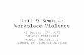 Unit 9 Seminar Workplace Violence Al Dauser, CPP, CFI Adjunct Professor Kaplan University School of Criminal Justice.