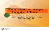 Status Report on Refugee Reception Offices Presented by Chief Director: Asylum Seeker Management to the Home Affairs Portfolio Committee 29 th June 2011.