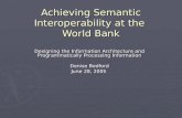 Achieving Semantic Interoperability at the World Bank Designing the Information Architecture and Programmatically Processing Information Denise Bedford.