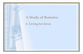 A Study of Romans: 6. Living for Jesus. Romans Chapter 1: The Gospel’s Power to Save Chapters 1-3: Man’s need for Salvation Chapters 3-5: Justification.