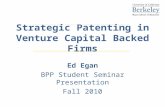 Strategic Patenting in Venture Capital Backed Firms Ed Egan BPP Student Seminar Presentation Fall 2010.