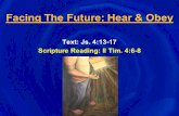 Facing The Future: Hear & Obey Text: Js. 4:13-17 Scripture Reading: II Tim. 4:6-8.