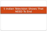5 Indian Television Shows That NEED To End. Introduction House-wife are the main audience Remember the time Kyunki Saas Bhi Kabhi Bahu Thi ended? Like.