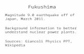 Fukushima Magnitude 9.0 earthquake off of Japan, March 2011. Background information to better understand nuclear power plants. Sources: Giancoli Physics.