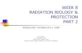 WEEK 8 RADIATION BIOLOGY & PROTECTION PART 2 RADIOLOGIC TECHNOLOGY A 2008 D Charman Contributions by: Kelly Clark, Estella Turner Carlton & Adler, Mosby.
