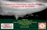 Numerical Simulation and Prediction of Supercell Tornadoes Ming Xue School of Meteorology and Center for Analysis and Prediction of Storms University of.