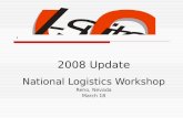 . 2008 Update National Logistics Workshop Reno, Nevada March 18.