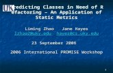 1 Predicting Classes in Need of Refactoring – An Application of Static Metrics Liming Zhao Jane Hayes  23 September 2006.