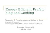 Energy Efficient Prefetching and Caching Athanasios E. Papathanasiou and Michael L. Scott. University of Rochester Proceedings of 2004 USENIX Annual Technical.