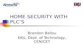 HOME SECURITY WITH PLC’S Brandon Ballou EKU, Dept. of Technology, CEN/CET.