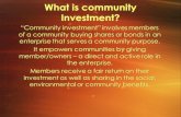 What is community Investment? “Community investment” involves members of a community buying shares or bonds in an enterprise that serves a community purpose.