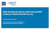 Web Briefing for Media: 2015 Kaiser/HRET Employer Health Benefits Survey Tuesday, September 22, 2015 Presented by the Kaiser Family Foundation and Health.