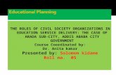 THE ROLES OF CIVIL SOCIETY ORGANIZATIONS IN EDUCATION SERVICE DELIVERY: THE CASE OF ARADA SUB-CITY, ADDIS ABABA CITY GOVERNMENT Course Coordinated by: