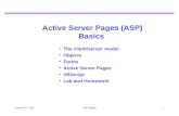 January 27, 2001ASP Basics1 Active Server Pages (ASP) Basics The client/server model Objects Forms Active Server Pages VBScript Lab and Homework.