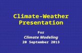Climate-Weather Presentation For Climate Modeling 20 September 2013.