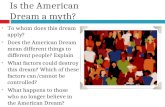 Is the American Dream a myth? To whom does this dream apply? Does the American Dream mean different things to different people? Explain What factors could.