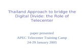 Thailand Approach to bridge the Digital Divide: the Role of Telecenter paper presented APEC Telecenter Training Camp 24-29 January 2005.