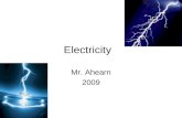 Electricity Mr. Ahearn 2009. Electricity Protons and Electrons have positive and negative charge Atom becomes + if it loses electrons, and – if it gains.