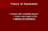 Theory of Absolutism Rulers with complete power! Rulers with complete power! –Control every aspect of life. ABSOLUTE MONARCH ABSOLUTE MONARCH.