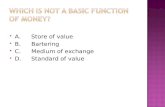 A.Store of value  B.Bartering  C.Medium of exchange  D.Standard of value.