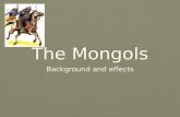 The Mongols Background and effects. Background 1206-1227Reign of Chinggis Khan 1211-1234Conquest of northern China 1219-1221Conquest of Persia 1237-1241Conquest.