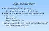 Age and Growth Estimating age and growth –Using hard structures ~ Otolith Lab How do we “read” these structures and why? –Reading lab –Back calculation.