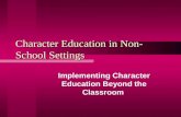 Character Education in Non- School Settings Implementing Character Education Beyond the Classroom.