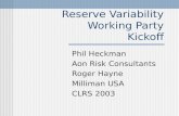 Reserve Variability Working Party Kickoff Phil Heckman Aon Risk Consultants Roger Hayne Milliman USA CLRS 2003.