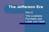 The Jefferson Era Part 2 The Louisiana Purchase and Lewis and Clark.
