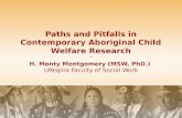 Paths and Pitfalls in Contemporary Aboriginal Child Welfare Research ~ H. Monty Montgomery (MSW, PhD.) URegina Faculty of Social Work.