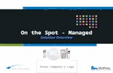 On the Spot - Managed Solution Overview Enter Company’s Logo.