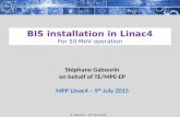 Stéphane Gabourin on behalf of TE/MPE-EP MPP Linac4 – 9 th July 2015 BIS installation in Linac4 For 50 MeV operation.